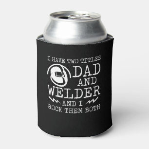 I Have Two Titles Welder Dad Rock Both Can Cooler