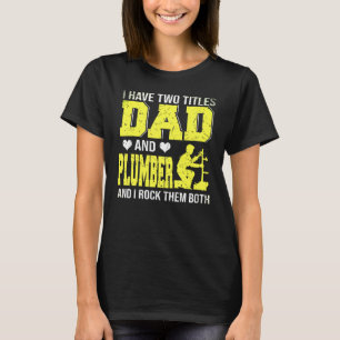 I Have Two Tittles Dad And Plumber Happy Fathers D T-Shirt