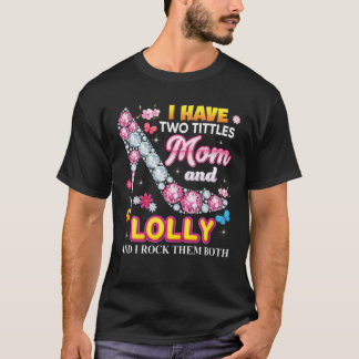 I Have Two Tittles Mum And Lolly Rock Them Both Di T-Shirt