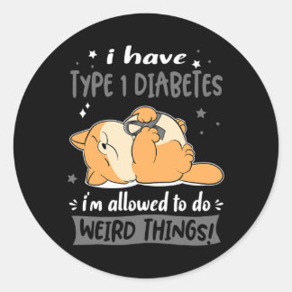 I Have Type 1 Diabetes I Am Allowed To Do Weird Th Classic Round Sticker