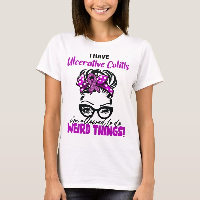 I Have Ulcerative Colitis I'm Allowed To Do Weird  T-Shirt (Front)