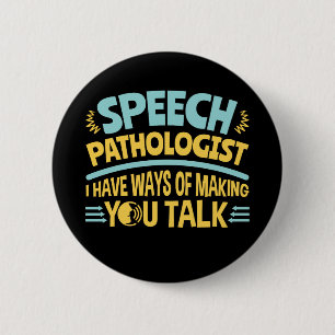 I Have Ways of Making You Talk Speech Pathologist 6 Cm Round Badge