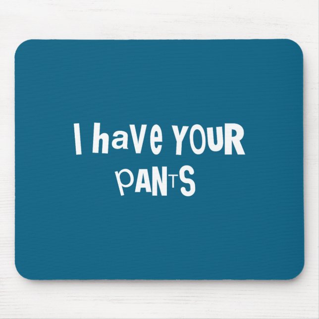 I Have Your Pants Funny Quote Saying Meme For Men  Mouse Mat (Front)
