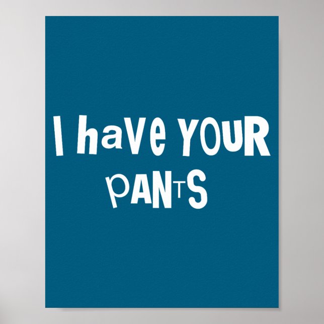 I Have Your Pants Funny Quote Saying Meme For Men  Poster (Front)
