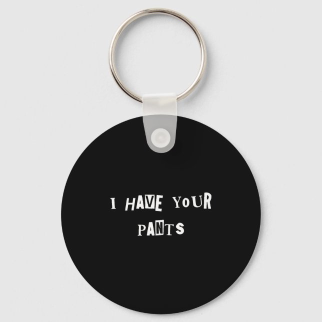I Have Your Pants Quote Meme  Key Ring (Front)