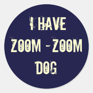 I HAVE ZOOM -ZOOM DOG CLASSIC ROUND STICKER