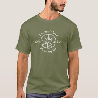 I Haven’t Been Everywhere T-Shirt