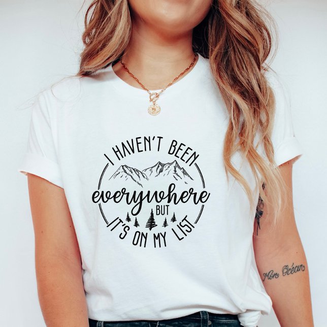 I Haven’t Been Everywhere;  Wanderlust Mountain  T-Shirt (Creator Uploaded)