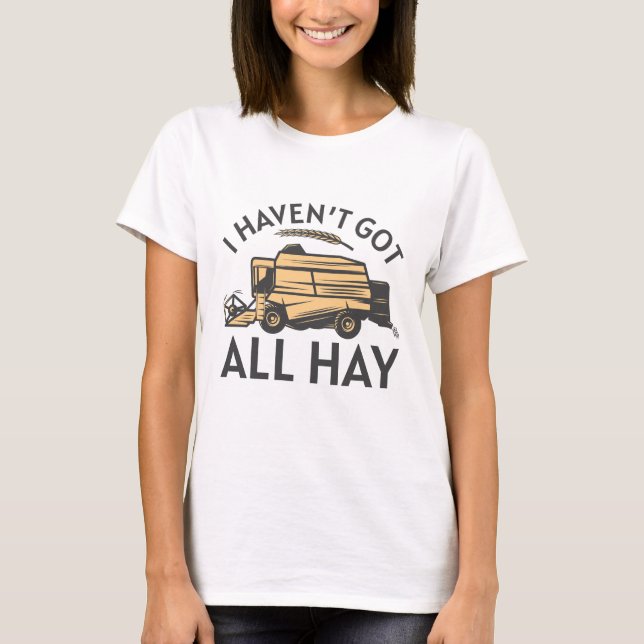 I Haven’t Got All Hay T-Shirt (Front)
