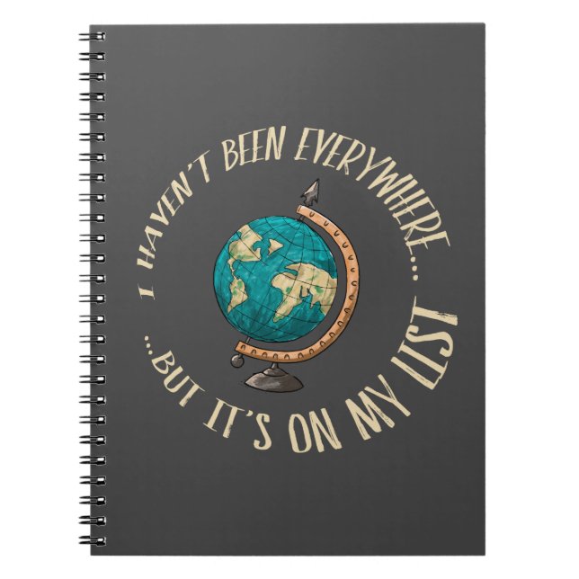I Haven't Been Everywhere But It's On My List Notebook (Front)