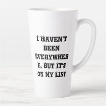 I Haven't Been Everywhere Latte Mug