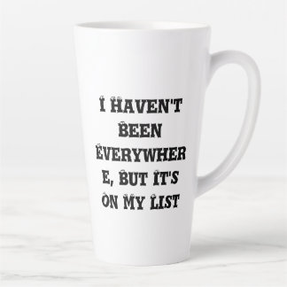 I Haven't Been Everywhere Latte Mug