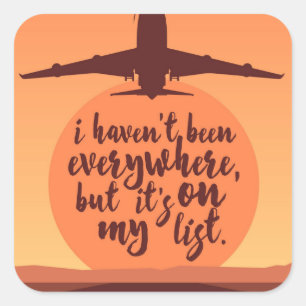 I Haven't Been Everywhere Quote Square Sticker