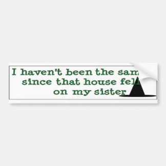 I haven't been the same.... bumper sticker