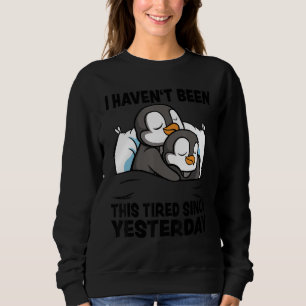 I Haven't Been Tired since Yesterday Penguin Sayi Sweatshirt