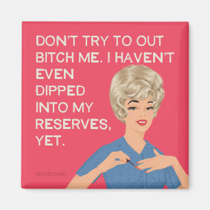 I haven't even dipped into my reserves... magnet