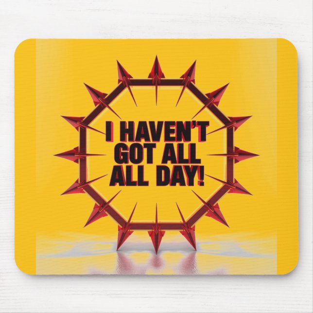 I Haven't Got All Day! Mouse Mat (Front)