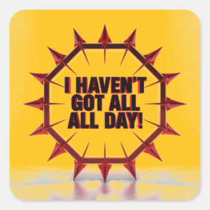 I Haven't Got All Day! Square Sticker