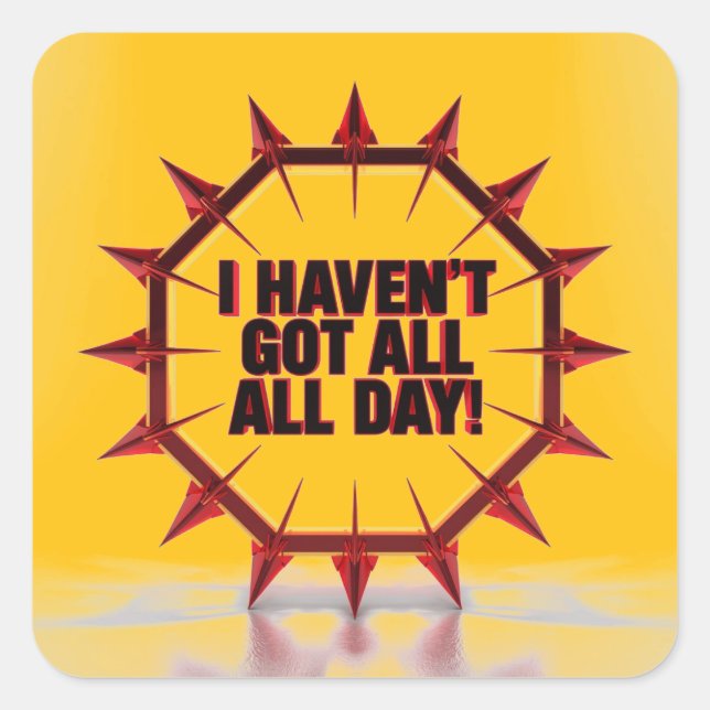 I Haven't Got All Day! Square Sticker (Front)