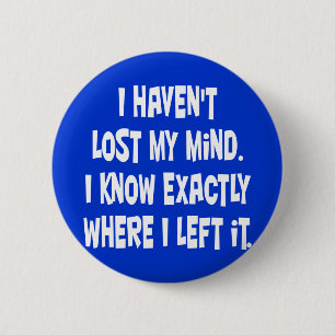 I haven't lost my mind. 6 cm round badge