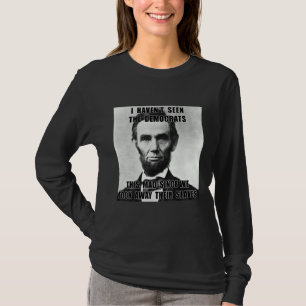I Haven't Seen Democrats Abe Lincoln 4th Of July T-Shirt