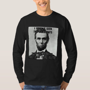 I Haven't Seen Democrats Abe Lincoln 4th Of July T-Shirt