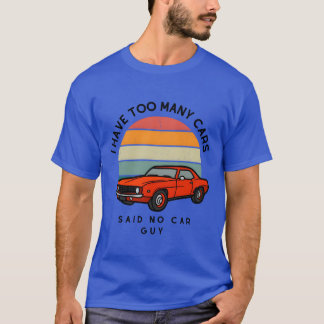 I Haveoo Many Cars Said No Car Guy girl T-Shirt