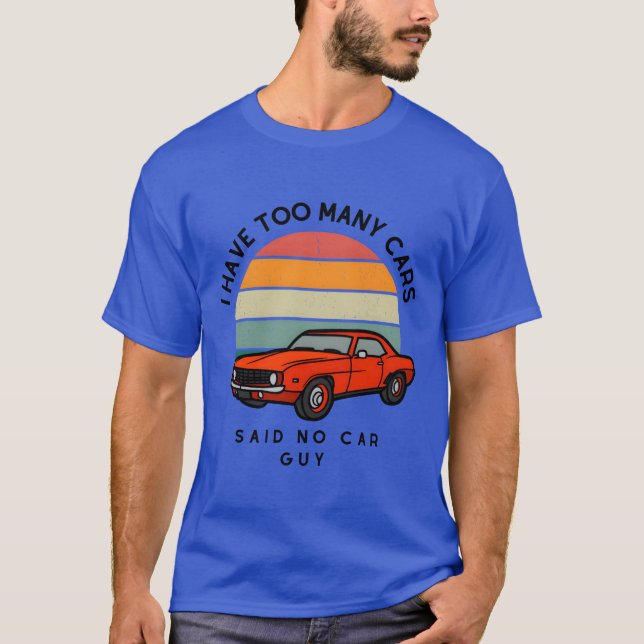 I Haveoo Many Cars Said No Car Guy girl T-Shirt (Front)