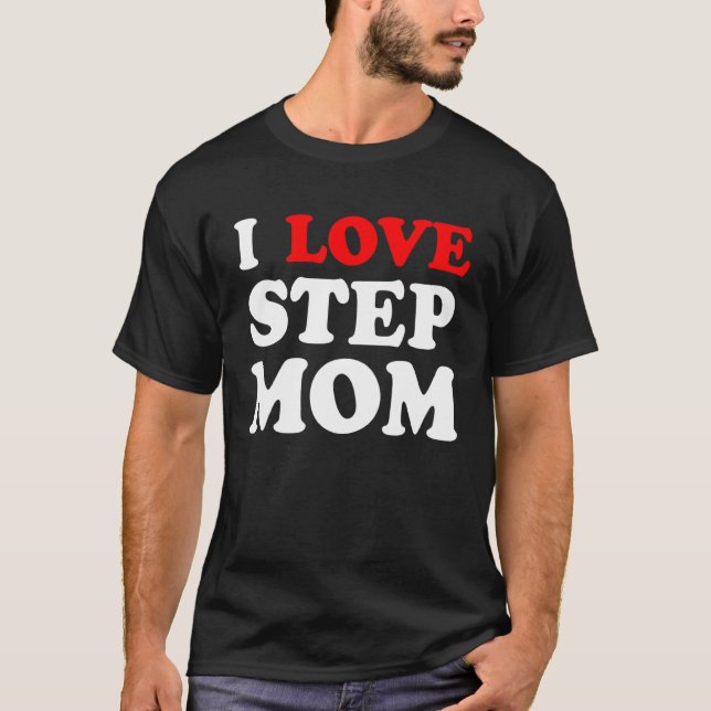 I He Ur Mum I Love Your Mum I Love Hot Stepmoms T-Shirt (Front)