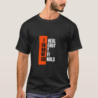 I HEAL ENERGY NOT WIFI SIGNALS T-shirt