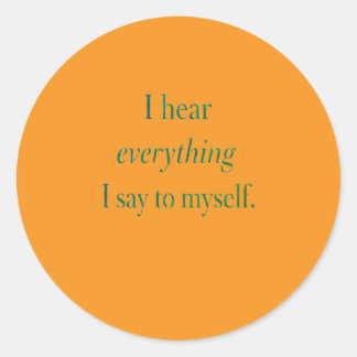 I hear everything I say to myself Classic Round Sticker