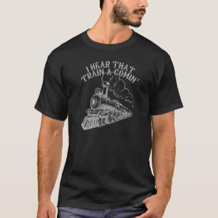 I Hear That Train A Comin' Coming Rail Road Love & T-Shirt