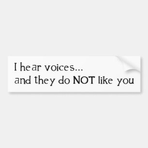 I Hear Voices ... and They Do Not Like You Bumper Sticker