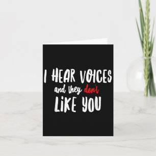 I Hear Voices And They Don't Like You Card