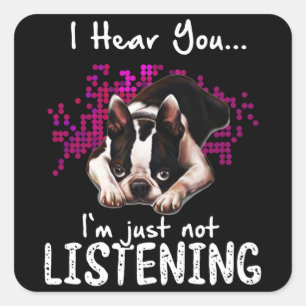 I Hear You Boston Terrier I'm Just Not Listening Square Sticker