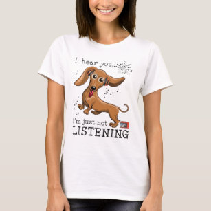 I Hear You Im Just Not Listening, Dachshund Lover T-Shirt