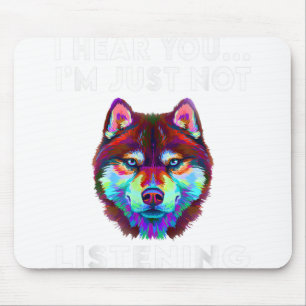 I Hear You I'm just not listening Siberian Husky L Mouse Mat