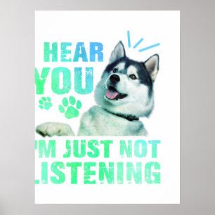 i hear you im just not listening siberian husky  poster