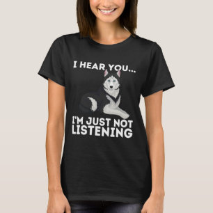 I Hear You Im Just Not Listening Siberian Husky S T-Shirt