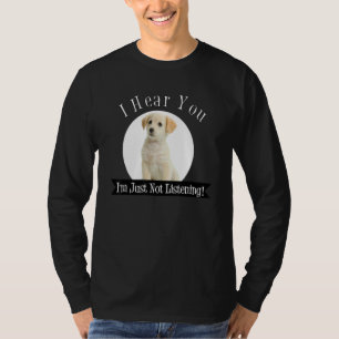 I Hear You I'm Just Not Listening T-Shirt