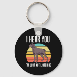I Hear You Im Just Not Listening Weimaraner Key Ring