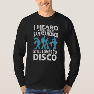 I Heard People From San Francisco Still Loves To D T-Shirt