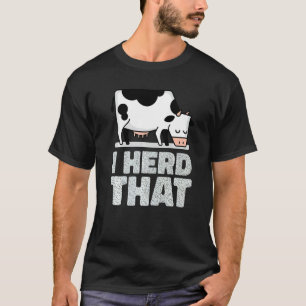 I Heard That Cattle Herd Farm for Cows Farmer 4 T-Shirt