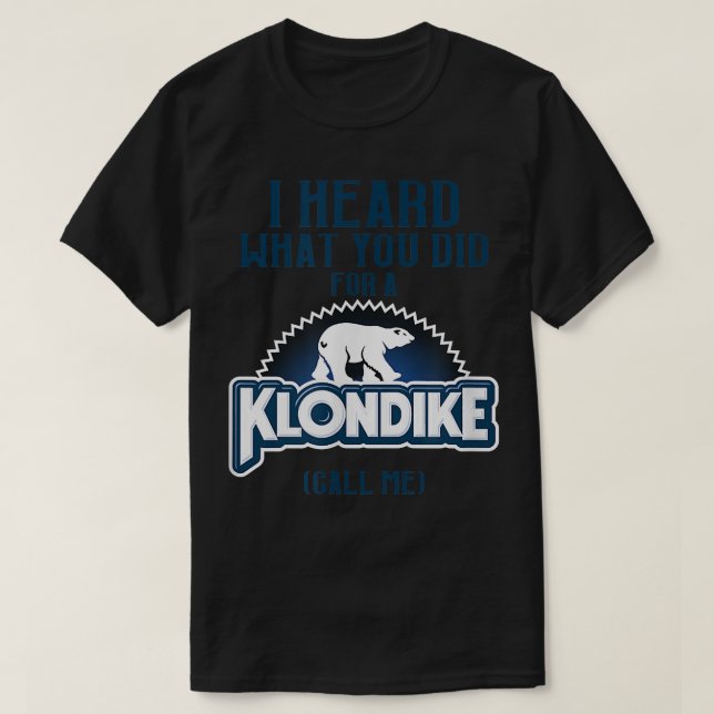 I Heard What You Did For a Klondike Funny Novelty  T-Shirt (Design Front)