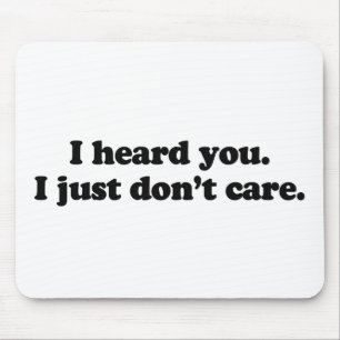 I heard you. I just don't care Mouse Mat