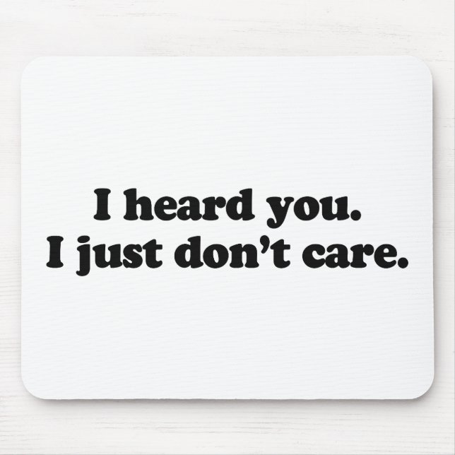 I heard you. I just don't care Mouse Mat (Front)