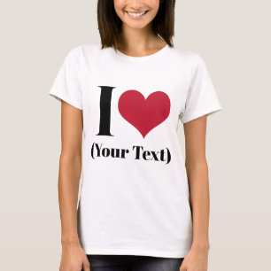 I Heart (Add Your Own Custom Text) Template T-Shirt