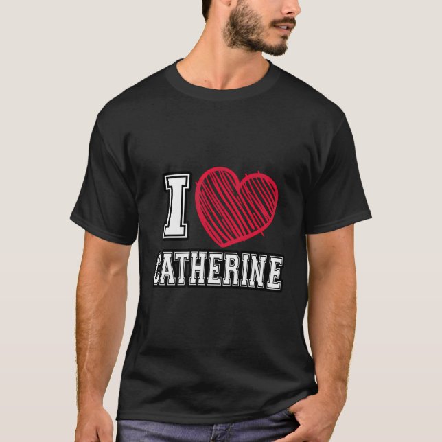 I Heart Catherine First Name I Love Catherine Pers T-Shirt (Front)