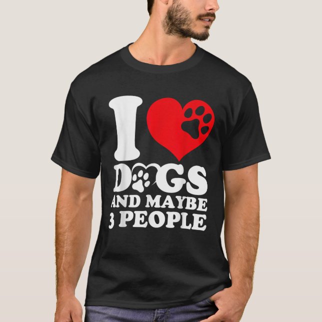 I Heart Dogs And Maybe 3 People Funny Dogs Lovers  T-Shirt (Front)