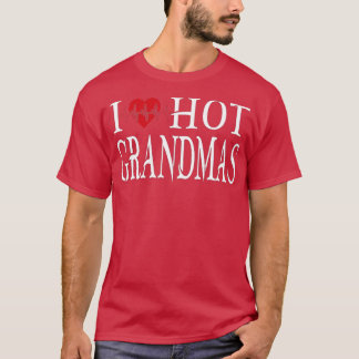 I Heart Hot Grandmas I Love Hot Grandmas  T-Shirt